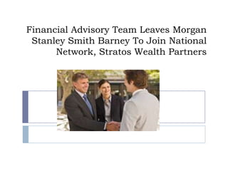 Financial Advisory Team Leaves Morgan
 Stanley Smith Barney To Join National
      Network, Stratos Wealth Partners
 