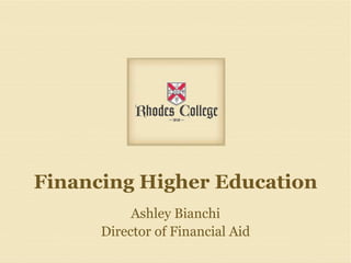 Financing Higher Education Ashley Bianchi Director of Financial Aid 