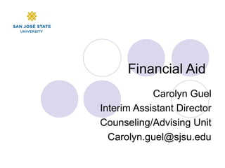 Financial Aid
Carolyn Guel
Interim Assistant Director
Counseling/Advising Unit
Carolyn.guel@sjsu.edu
 