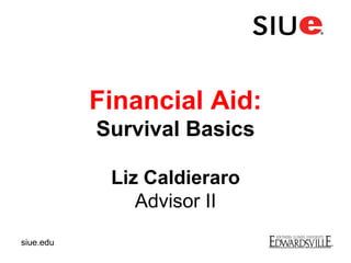 Liz Caldieraro
Advisor II
Financial Aid:
Survival Basics
siue.edu
 