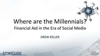 Where are the Millennials?
Financial Aid in the Era of Social Media
              DREW KELLER
 