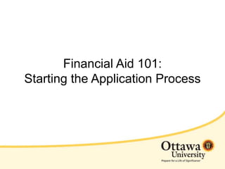 Financial Aid 101: 
Starting the Application Process 
 