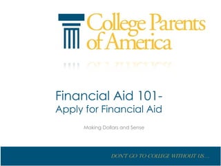 Financial Aid 101-
Apply for Financial Aid
      Making Dollars and Sense




                Don’t go to College without us….
 