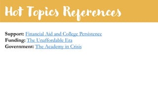 Hot Topics References
Support: Financial Aid and College Persistence
Funding: The Unaffordable Era
Government: The Academy in Crisis
 