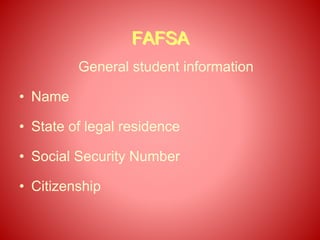 General student information
• Name
• State of legal residence
• Social Security Number
• Citizenship
FAFSA
 