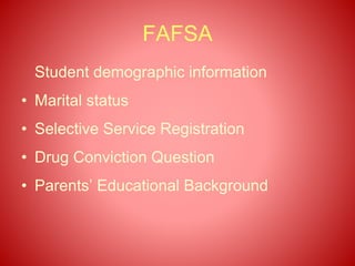 FAFSA
Student demographic information
• Marital status
• Selective Service Registration
• Drug Conviction Question
• Parents’ Educational Background
 