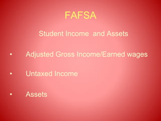 FAFSA
Student Income and Assets
• Adjusted Gross Income/Earned wages
• Untaxed Income
• Assets
 