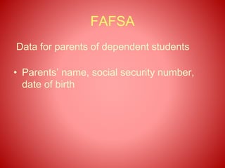 FAFSA
Data for parents of dependent students
• Parents’ name, social security number,
date of birth
 
