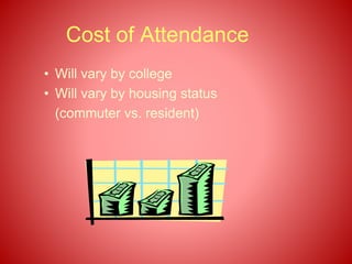 Cost of Attendance
• Will vary by college
• Will vary by housing status
(commuter vs. resident)
 