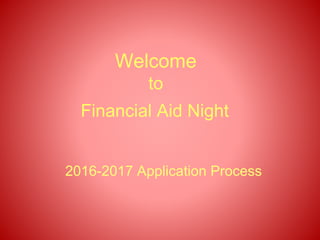 Welcome
to
Financial Aid Night
2016-2017 Application Process
 