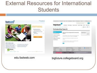 External Resources for International
Students

edu.fastweb.com

bigfuture.collegeboard.org

 