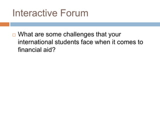 Interactive Forum


What are some challenges that your
international students face when it comes to
financial aid?

 