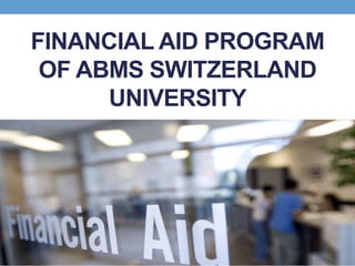 FINANCIAL AID PROGRAM
OF ABMS SWITZERLAND
UNIVERSITY
 