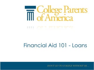 Financial Aid 101 - Loans


         Don’t go to College without us….
 
