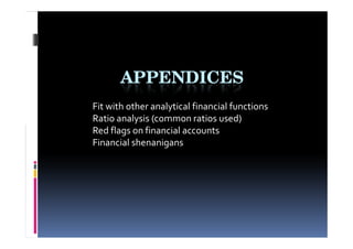 APPENDICES
Fit with other analytical financial functions
Ratio analysis (common ratios used)
Red flags on financial accounts
Financial shenanigans
 