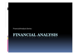 Financial Analysis Series:


FINANCIAL ANALYSIS
 