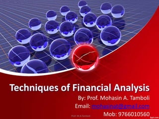 Techniques of Financial Analysis
By: Prof. Mohasin A. Tamboli
Email: mohasinat@gmail.com
Mob: 97660105601
Prof. M.A.Tamboli
 