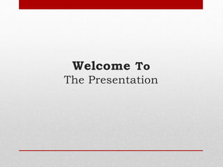 Welcome To
The Presentation
 