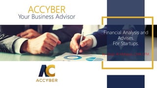 ACCYBER
Your Business Advisor
By Ghazi Al Mahayni, CMA,CFM.
Financial Analysis and
Advises.
For Startups.
 