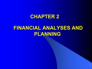 1
FINANCIAL ANALYSES AND
PLANNING
CHAPTER 2
 