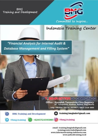email : training.bmgindo@gmail.com
trainingcenterindo@gmail.com
www.informasitraining-indonesia.com
www.jadwaltraining.co.id
“Financial Analysis for Internal Audit &
Database Management and Filling System”
 