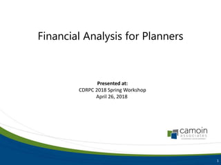 Presented at:
CDRPC 2018 Spring Workshop
April 26, 2018
1
Financial Analysis for Planners
 