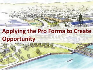 Applying the Pro Forma to Create
Opportunity
 