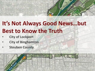 It’s Not Always Good News…but
Best to Know the Truth
• City of Lockport
• City of Binghamton
• Steuben County
 