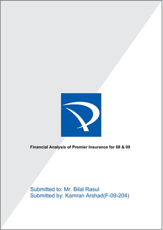 Financial Analysis of Premier Insurance for 08 & 09




Submitted to: Mr. Bilal Rasul
Submitted by: Kamran Arshad(F-09-204)
 