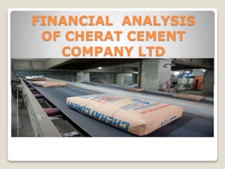 FINANCIAL ANALYSIS
OF CHERAT CEMENT
COMPANY LTD
 