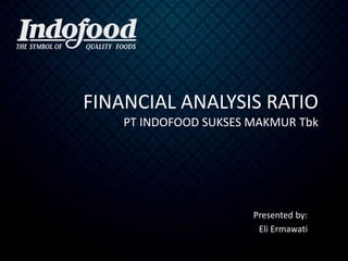 FINANCIAL ANALYSIS RATIO
PT INDOFOOD SUKSES MAKMUR Tbk
Presented by:
Eli Ermawati
 
