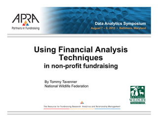 Data Analytics Symposium
August 7 – 8, 2013 • Baltimore, Maryland

Using Financial Analysis
Techniques
in non-profit fundraising
By Tommy Tavenner
National Wildlife Federation

 