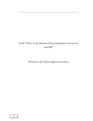 To Dr “Chini” at the Business School Georgetown Universitry
                            and SEC.




             Thanks for the timely support and advice.




3
 