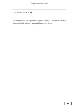 Financial Analysis using Excel




•   A number stored as text




The other options are beyond the scope of this book. I recommend sticking
with the default settings reproduced in the next figure.




                                                                            88
 