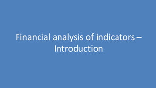 15
Financial analysis of indicators –
Introduction
 