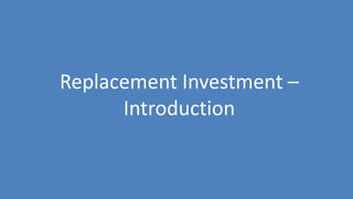 152
Replacement Investment –
Introduction
 