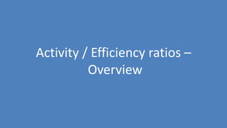 34
Activity / Efficiency ratios –
Overview
 