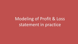 48
Modeling of Profit & Loss
statement in practice
 