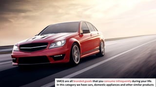 59
SMCG are all branded goods that you consume infrequently during your life.
In this category we have cars, domestic appliances and other similar products
 