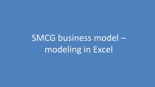 66
SMCG business model –
modeling in Excel
 
