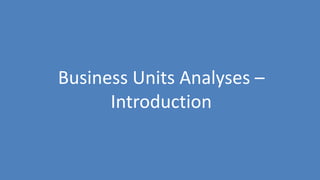 80
Business Units Analyses –
Introduction
 