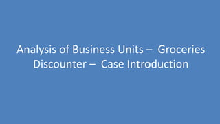 89
Analysis of Business Units – Groceries
Discounter – Case Introduction
 