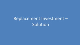 154
Replacement Investment –
Solution
 