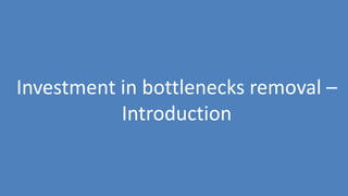 162
Investment in bottlenecks removal –
Introduction
 