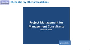 181
Project Management for
Management Consultants
Practical Guide
presentation
Check also my other presentations
 