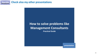 182
How to solve problems like
Management Consultants
Practical Guide
presentation
Check also my other presentations
 