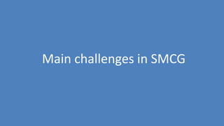 62
Main challenges in SMCG
 