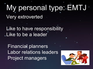 My personal type: EMTJ
Very extroverted
Like to have responsibility
Like to be a leader
Financial planners
Labor relations leaders
Project managers
 