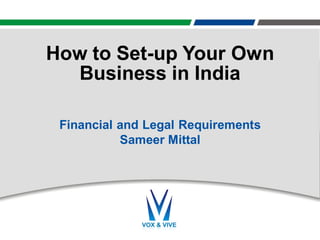 How to Set-up Your Own
Business in India
Financial and Legal Requirements
Sameer Mittal
 