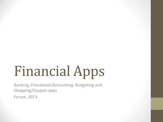 Financial Apps
Banking, Checkbook/Accounting, Budgeting and
Shopping/Coupon apps
Forum, 2013

 